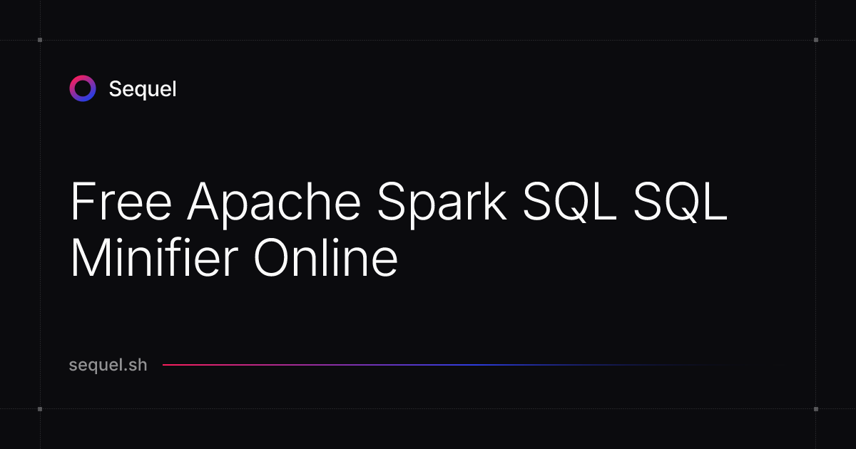 Free Apache Spark SQL SQL Minifier Online | Sequel