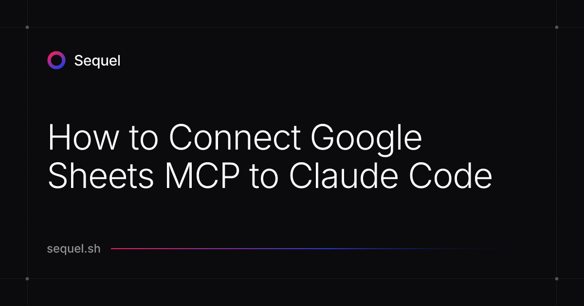 How to Connect Google Sheets MCP to Claude Code | Sequel